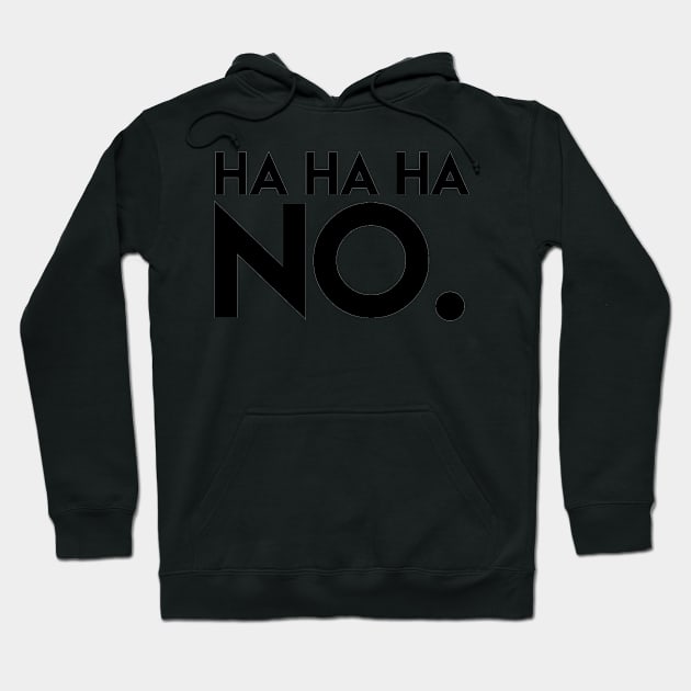 HAHAHA, NO. Hoodie by ghjura